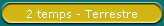 2 temps - Terrestre